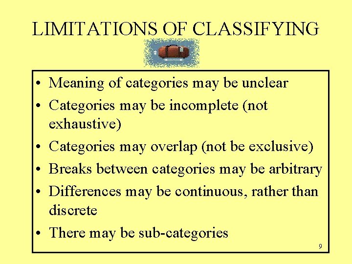 LIMITATIONS OF CLASSIFYING • Meaning of categories may be unclear • Categories may be