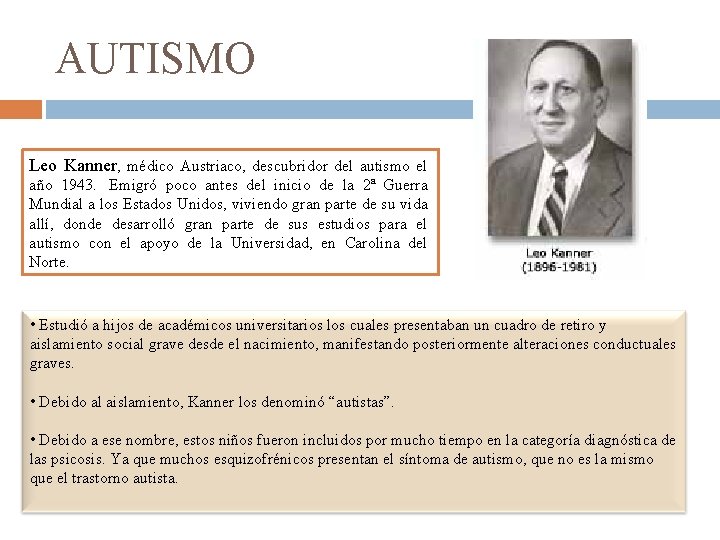 AUTISMO Leo Kanner, médico Austriaco, descubridor del autismo el año 1943. Emigró poco antes