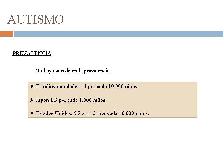 AUTISMO PREVALENCIA No hay acuerdo en la prevalencia. Ø Estudios mundiales 4 por cada