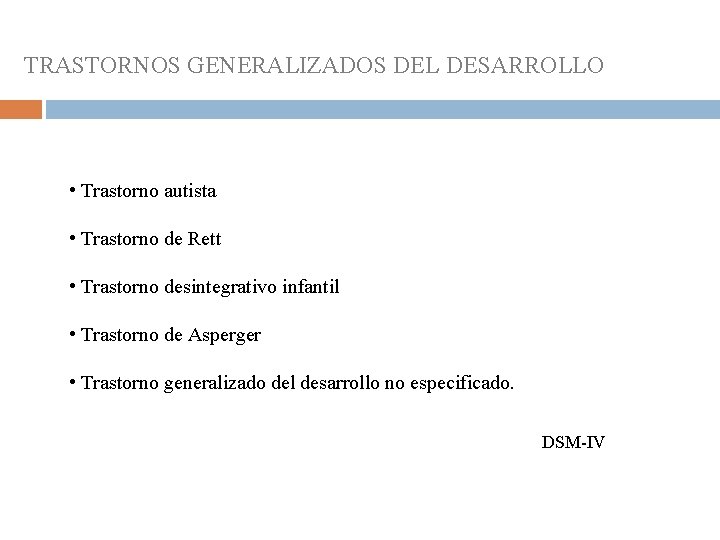 TRASTORNOS GENERALIZADOS DEL DESARROLLO • Trastorno autista • Trastorno de Rett • Trastorno desintegrativo