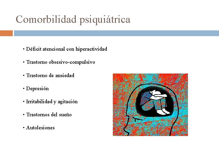 Comorbilidad psiquiátrica • Déficit atencional con hiperactividad • Trastorno obsesivo-compulsivo • Trastorno de ansiedad