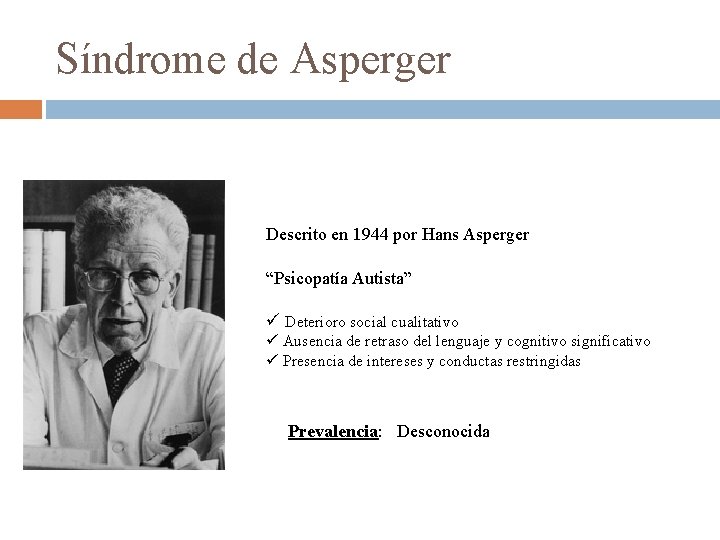 Síndrome de Asperger Descrito en 1944 por Hans Asperger “Psicopatía Autista” ü Deterioro social