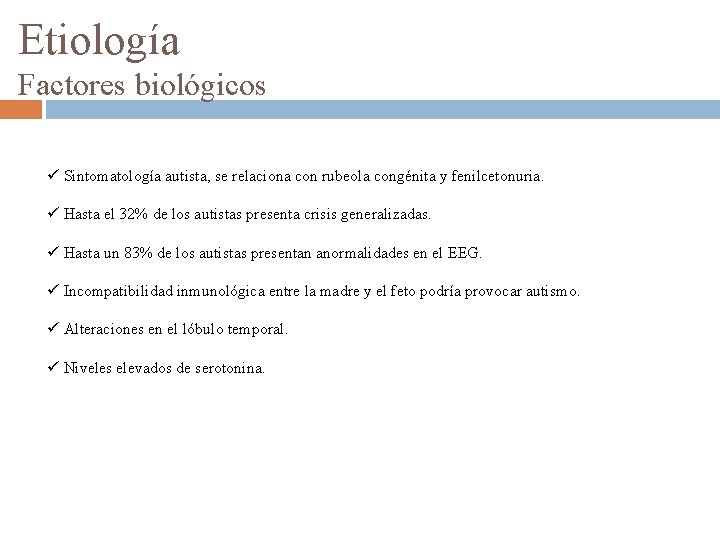 Etiología Factores biológicos ü Sintomatología autista, se relaciona con rubeola congénita y fenilcetonuria. ü