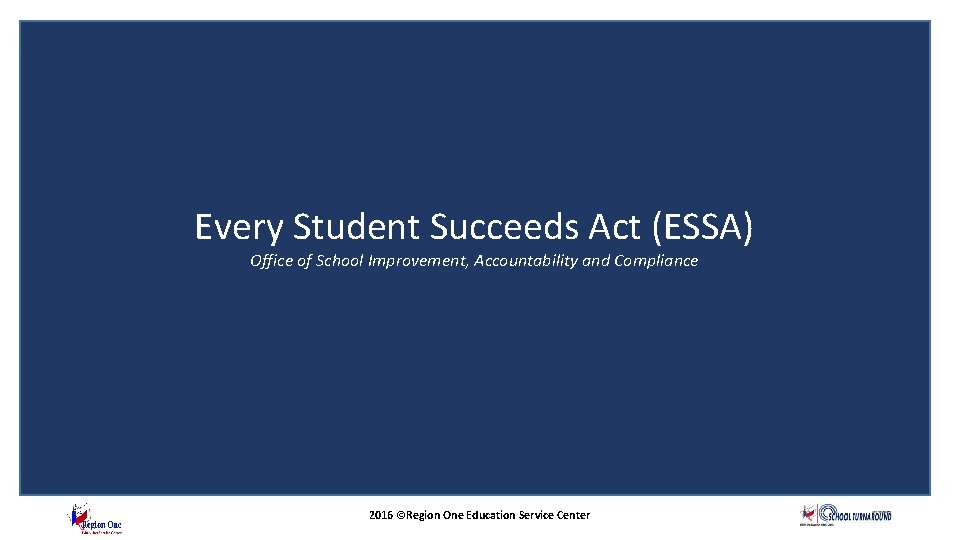 Every Student Succeeds Act (ESSA) Office of School Improvement, Accountability and Compliance 2016 ©Region