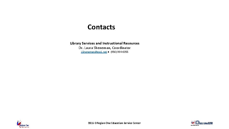 Contacts Library Services and Instructional Resources Dr. Laura Sheneman, Coordinator LSheneman@esc 1. net ●