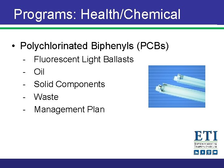 Programs: Health/Chemical • Polychlorinated Biphenyls (PCBs) - Fluorescent Light Ballasts Oil Solid Components Waste