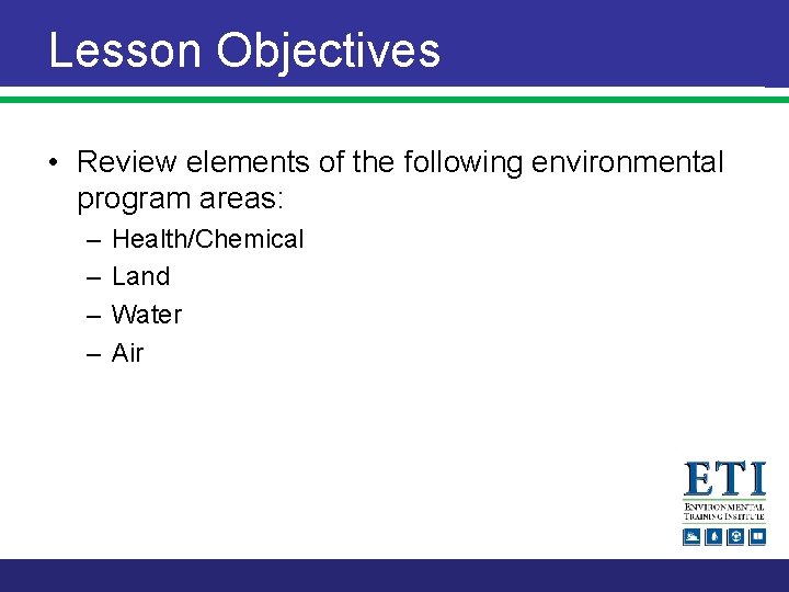Lesson Objectives • Review elements of the following environmental program areas: – – Health/Chemical