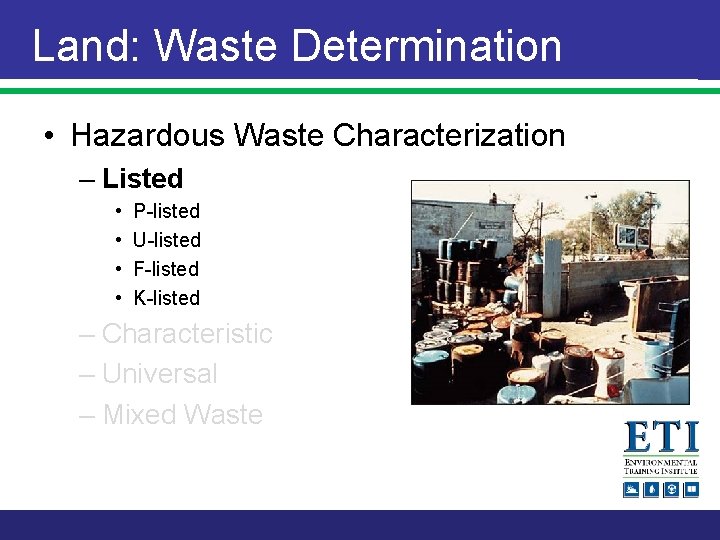 Land: Waste Determination • Hazardous Waste Characterization – Listed • • P-listed U-listed F-listed