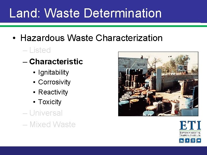 Land: Waste Determination • Hazardous Waste Characterization – Listed – Characteristic • • Ignitability