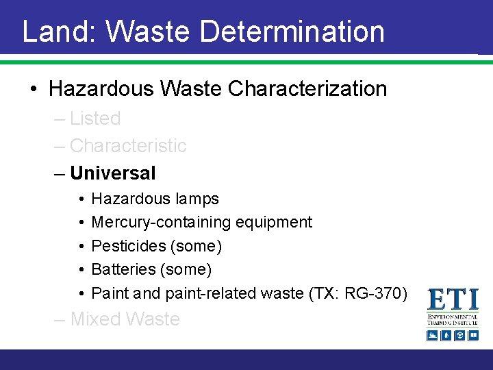 Land: Waste Determination • Hazardous Waste Characterization – Listed – Characteristic – Universal •