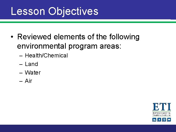 Lesson Objectives • Reviewed elements of the following environmental program areas: – – Health/Chemical