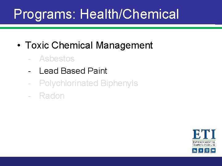 Programs: Health/Chemical • Toxic Chemical Management - Asbestos Lead Based Paint Polychlorinated Biphenyls Radon