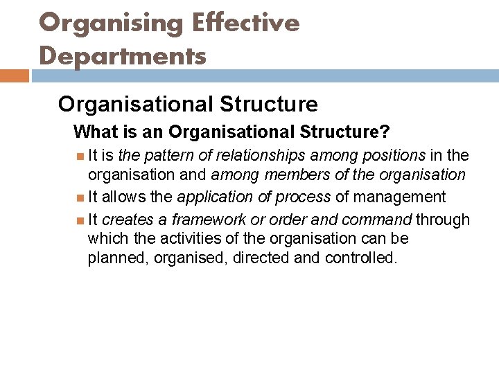 Organising Effective Departments Organisational Structure What is an Organisational Structure? It is the pattern