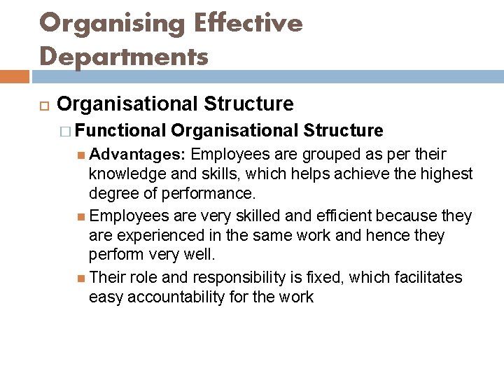 Organising Effective Departments Organisational Structure � Functional Organisational Structure Advantages: Employees are grouped as