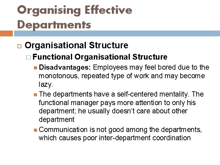 Organising Effective Departments Organisational Structure � Functional Organisational Structure Disadvantages: Employees may feel bored