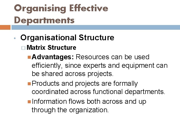 Organising Effective Departments • Organisational Structure � Matrix Structure Advantages: Resources can be used