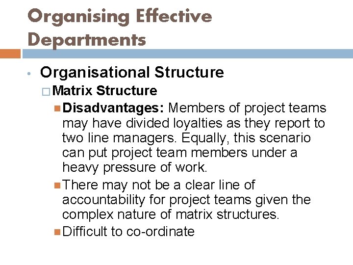 Organising Effective Departments • Organisational Structure � Matrix Structure Disadvantages: Members of project teams