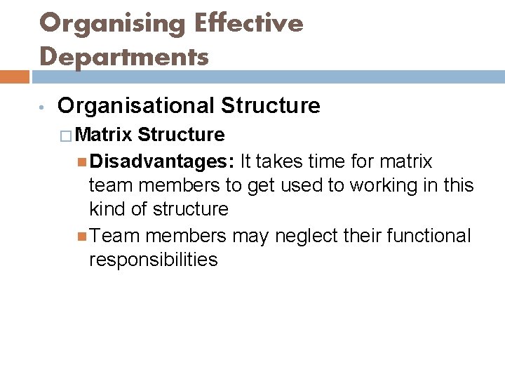 Organising Effective Departments • Organisational Structure � Matrix Structure Disadvantages: It takes time for