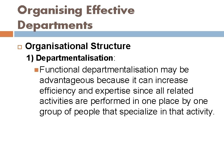 Organising Effective Departments Organisational Structure 1) Departmentalisation: Functional departmentalisation may be advantageous because it