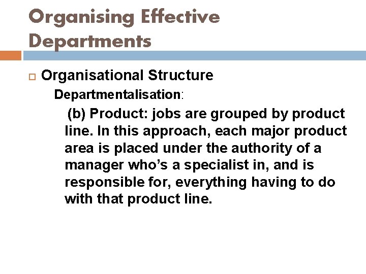 Organising Effective Departments Organisational Structure Departmentalisation: (b) Product: jobs are grouped by product line.