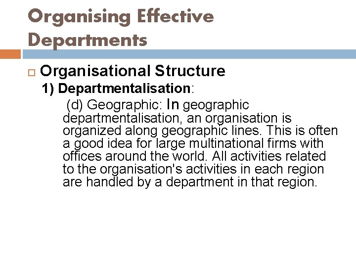 Organising Effective Departments Organisational Structure 1) Departmentalisation: (d) Geographic: In geographic departmentalisation, an organisation