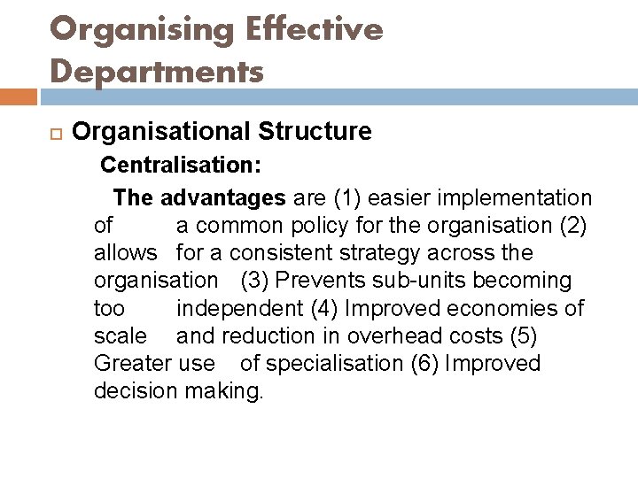 Organising Effective Departments Organisational Structure Centralisation: The advantages are (1) easier implementation of a