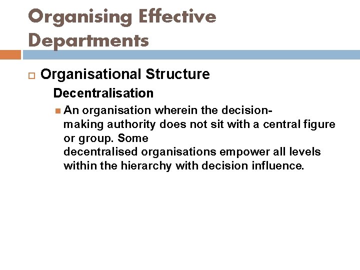 Organising Effective Departments Organisational Structure Decentralisation An organisation wherein the decision- making authority does