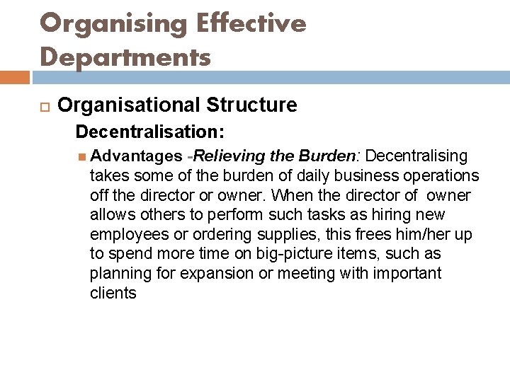 Organising Effective Departments Organisational Structure Decentralisation: Advantages -Relieving the Burden: Decentralising takes some of