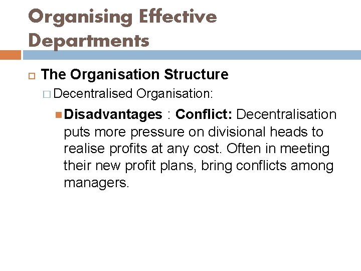 Organising Effective Departments The Organisation Structure � Decentralised Organisation: Disadvantages : Conflict: Decentralisation puts