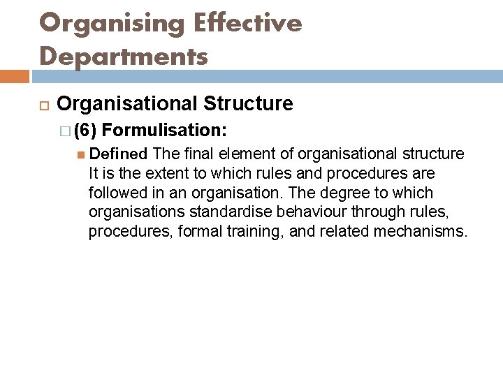 Organising Effective Departments Organisational Structure � (6) Formulisation: Defined The final element of organisational