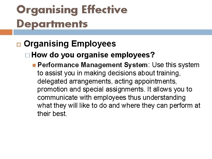 Organising Effective Departments Organising Employees � How do you organise employees? Performance Management System: