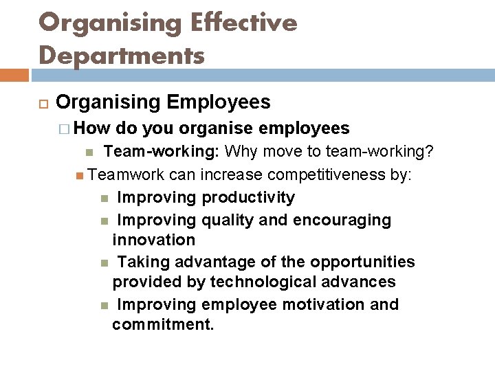 Organising Effective Departments Organising Employees � How do you organise employees Team-working: Why move