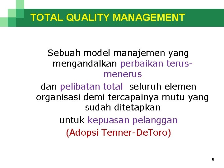 TOTAL QUALITY MANAGEMENT Sebuah model manajemen yang mengandalkan perbaikan terusmenerus dan pelibatan total seluruh