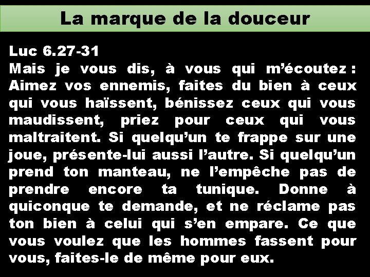 La marque de la douceur Luc 6. 27 -31 Mais je vous dis, à