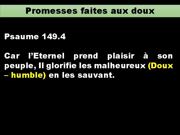 Promesses faites aux doux Psaume 149. 4 Car l’Eternel prend plaisir à son peuple,