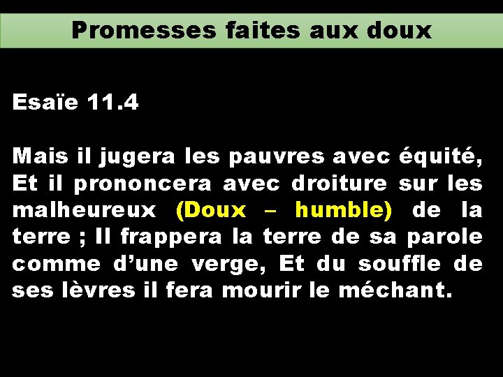 Promesses faites aux doux Esaïe 11. 4 Mais il jugera les pauvres avec équité,