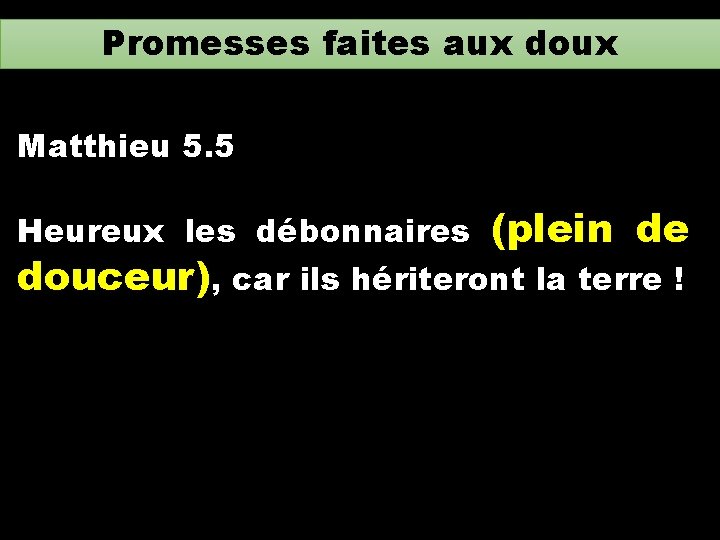 Promesses faites aux doux Matthieu 5. 5 Heureux les débonnaires (plein de douceur), car