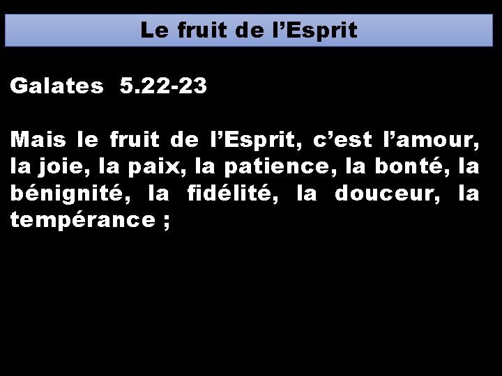 Le fruit de l’Esprit Galates 5. 22 -23 Mais le fruit de l’Esprit, c’est