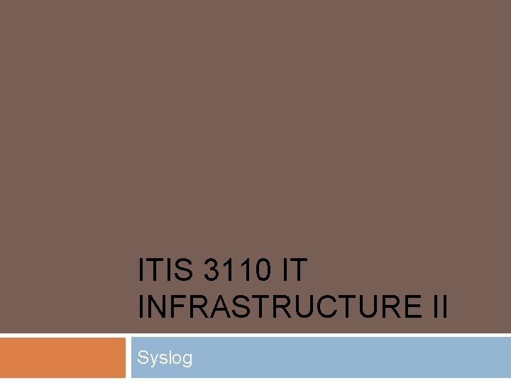 ITIS 3110 IT INFRASTRUCTURE II Syslog 