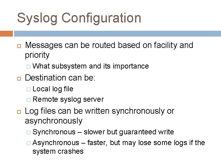 Syslog Configuration Messages can be routed based on facility and priority � What subsystem