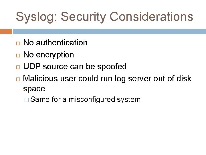 Syslog: Security Considerations No authentication No encryption UDP source can be spoofed Malicious user