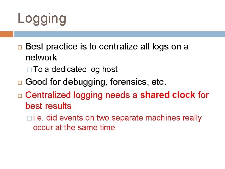 Logging Best practice is to centralize all logs on a network � To a