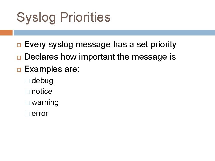 Syslog Priorities Every syslog message has a set priority Declares how important the message