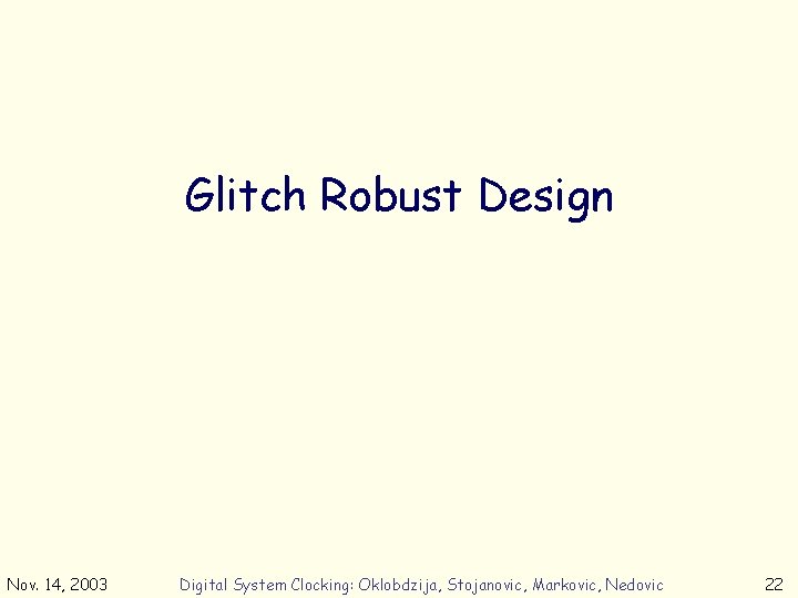 Glitch Robust Design Nov. 14, 2003 Digital System Clocking: Oklobdzija, Stojanovic, Markovic, Nedovic 22