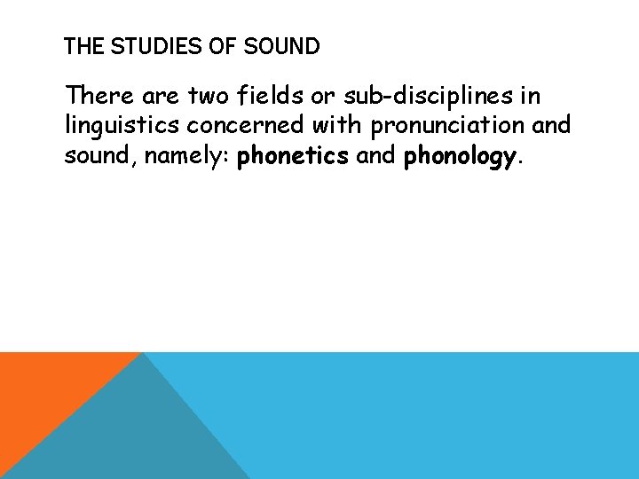 THE STUDIES OF SOUND There are two fields or sub-disciplines in linguistics concerned with THE STUDIES OF SOUND There are two fields or sub-disciplines in linguistics concerned with