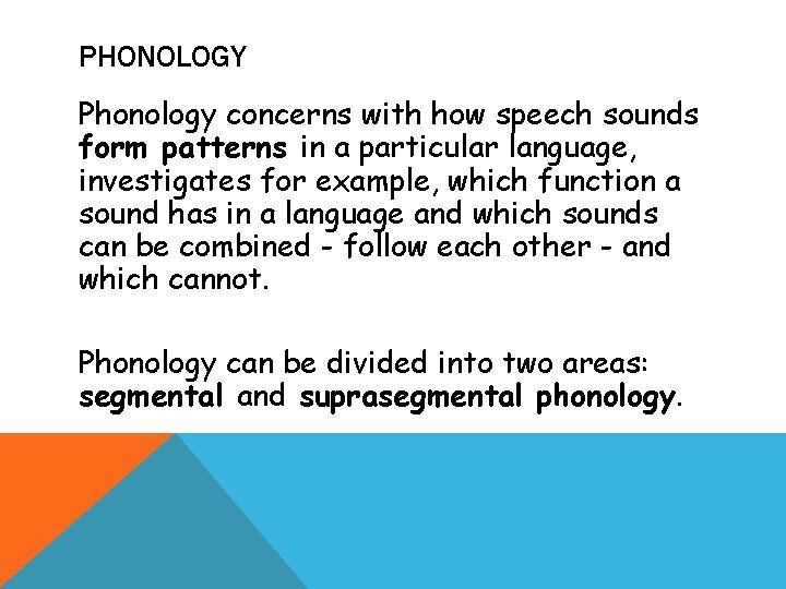 PHONOLOGY Phonology concerns with how speech sounds form patterns in a particular language, investigates PHONOLOGY Phonology concerns with how speech sounds form patterns in a particular language, investigates