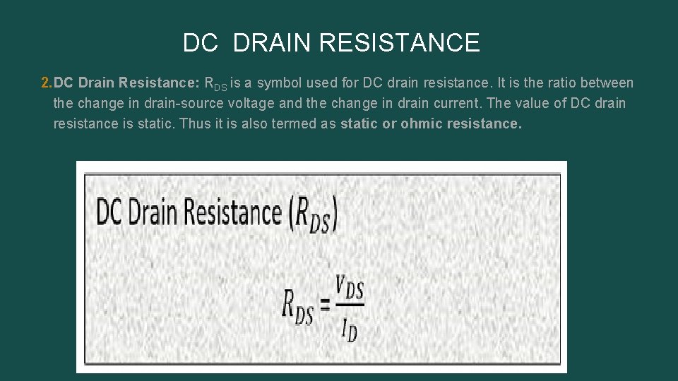 DC DRAIN RESISTANCE 2. DC Drain Resistance: RDS is a symbol used for DC