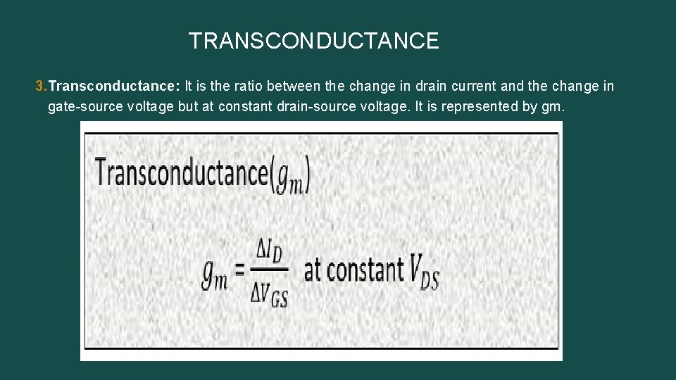 TRANSCONDUCTANCE 3. Transconductance: It is the ratio between the change in drain current and