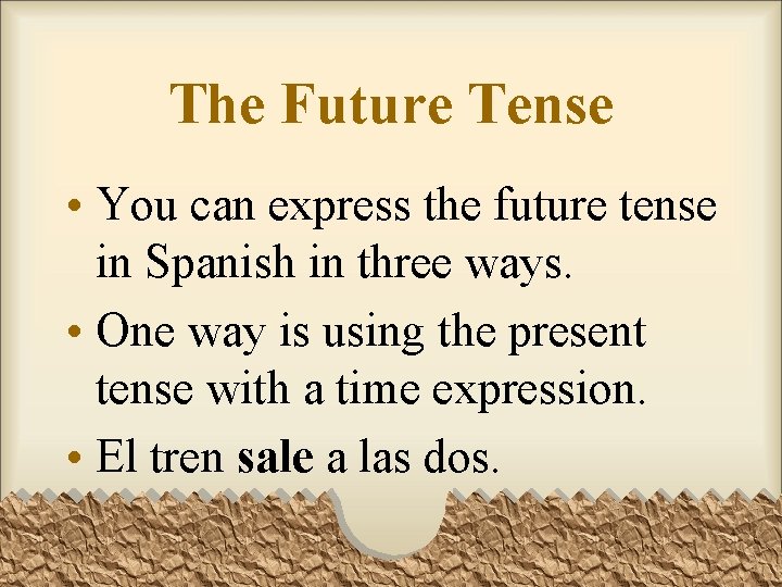 The Future Tense • You can express the future tense in Spanish in three The Future Tense • You can express the future tense in Spanish in three