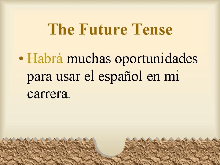 The Future Tense • Habrá muchas oportunidades para usar el español en mi carrera. The Future Tense • Habrá muchas oportunidades para usar el español en mi carrera.